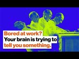 Bored out of your mind at work? Your brain is trying to tell you something. | Dan Cable