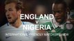 England v Nigeria - International Friendly Match Preview