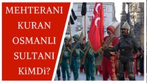 Mehter ve Tarihçesi | MEHTERANI KURAN OSMANLI SULTANI KiMDi?