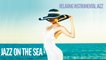 Best of Jazz on the Sea - Relaxing Instrumental Jazz Ensemble Music