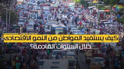 شاهد فى دقيقة.. كيف يستفيد المواطن من النمو الاقتصادى خلال السنوات القادمة؟