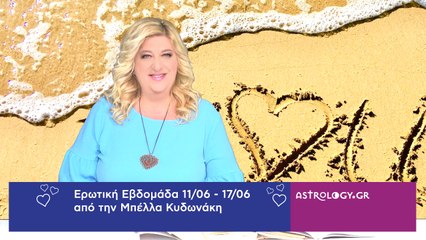 Ερωτικές προβλέψεις 11/06 - 17/06 από την Μπέλλα Κυδωνάκη