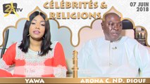 CÉLÉBRITÉS ET RELIGION DU 07 JUIN 2018 AVEC YAWA - INVITÉ MINISTRE ARONA C. ND. DIOUF