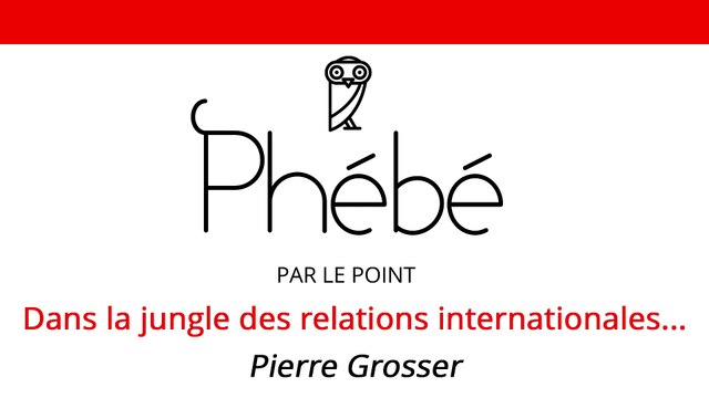 Podcast - Phébé : Dans la jungle des relations internationales , par Pierre Grosser