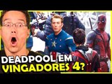 DEADPOOL VAI ESTAR EM VINGADORES 4, COMO É POSSÍVEL?