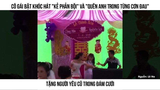 Cô gái bật khóc hát Kẻ Phản Bội và Quên Anh Trong Từng Cơn Đau Tặng người yêu cũ trong đám cưới