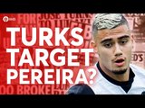 TURKS TARGET PEREIRA? Tomorrow's Manchester United Transfer News Today! #16