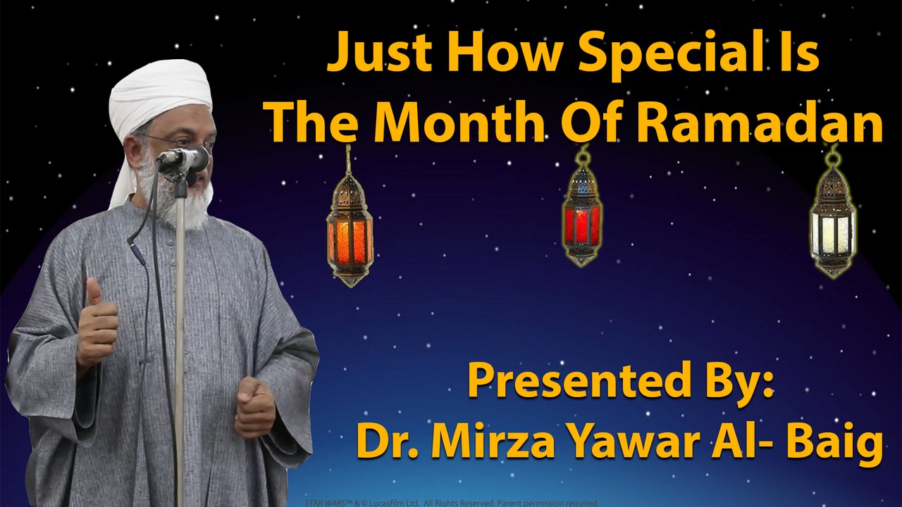 Just How Special Is The Month Of Ramadan - Dr.Mirza Yawar Al-Baig