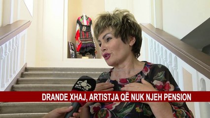 DRANDE XHAJ, ARTISTJA QË NUK NJEH PENSION
