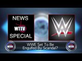 WWE Set To Be Engulfed By Scandal? - WTTV News Special