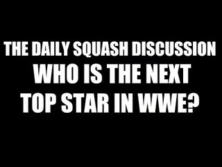 Who Is WWE's Next Big Star? Daily Squash 401!