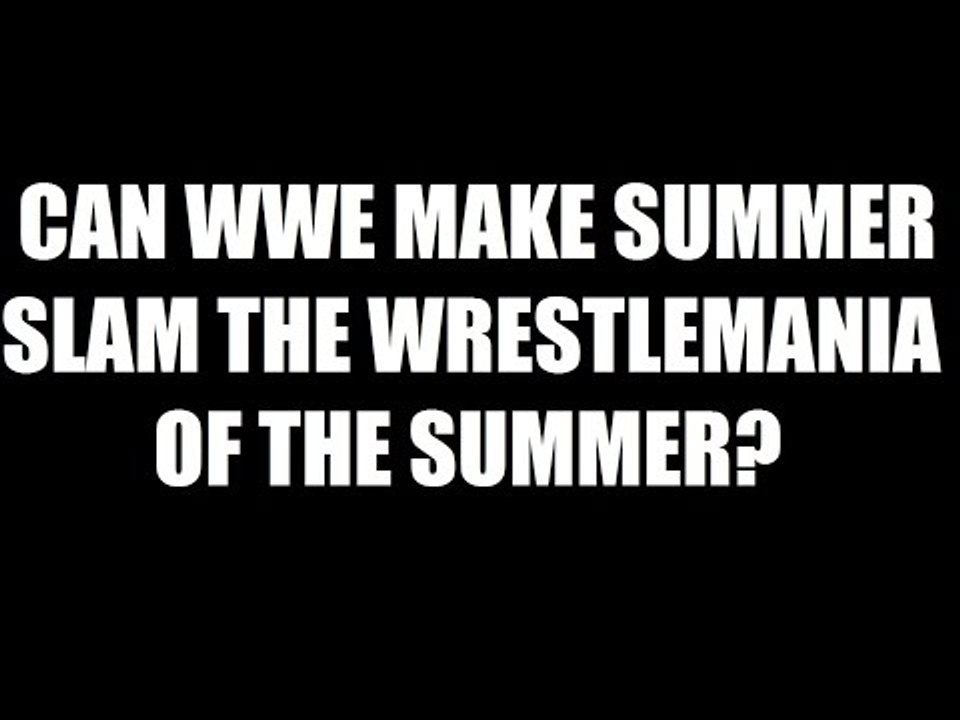 Can WWE Make Summer Slam The Wrestlemania Of The Summer? Daily Squash 454!