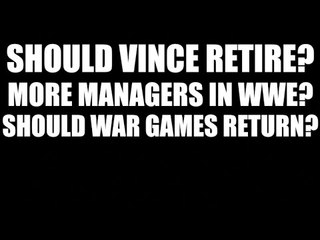 More Managers in WWE? Should Vince Retire? War Games Return? ASK THE SQUASH!