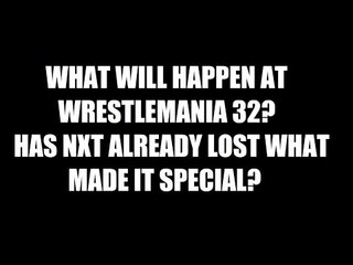 What Will Happen At Wrestlemania 32!? Has NXT Already Lost What Made It Special? Daily Squash 457!