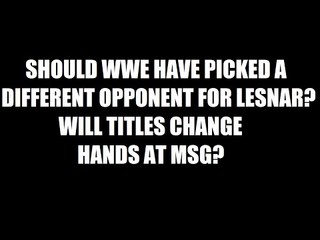 Should Lesnar Be Facing Someone Else At MSG? Will Titles Change Hands!? Daily Squash 494!