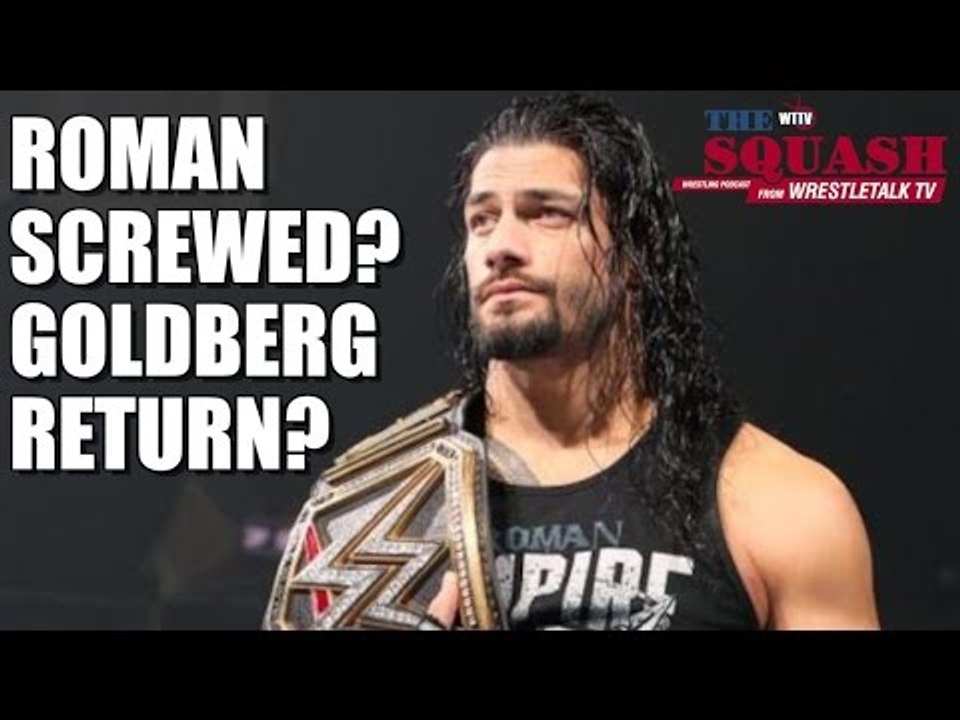 THE SQUASH! Has Roman Reigns Screwed Himself? Goldberg in WWE? Lawler Replacement?