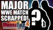 MAJOR WWE Summerslam 2018 Match SCRAPPED! | WrestleTalk News Apr. 2018