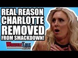 Real Reason Charlotte Flair REMOVED From WWE SmackDown! | WrestleTalk News Mar. 2018