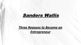Sanders Wallis-Three Reasons to Become an Entrepreneur