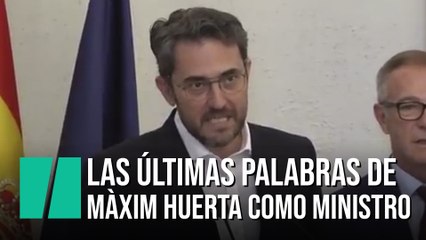 Las últimas palabras de Màxim huerta como ministro