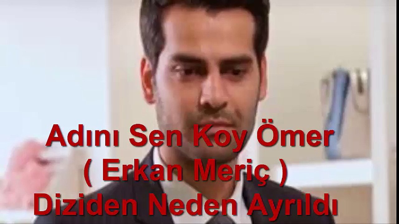Adını Sen Koy Ömer ( Erkan Meriç ) Diziden Neden Ayrıldı 1