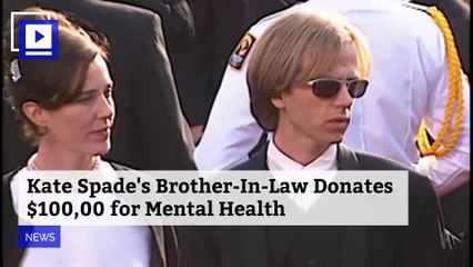 Kate Spade's Brother-In-Law Donates $100,00 for Mental Health