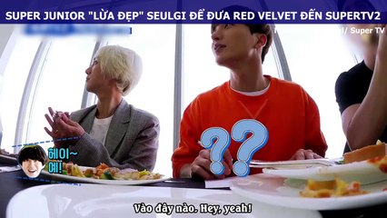 SUPER JUNIOR "LỪA ĐẸP" SEULGI ĐỂ ĐƯA RED VELVET ĐẾN SUPERTV2