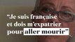"Je suis française et je suis obligée de m’expatrier pour aller mourir"