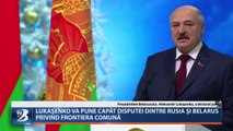 Lukaşenko va pune capăt disputei dintre Rusia și Belarus privind frontiera comună
