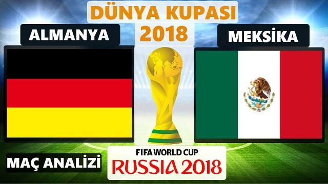 ALMANYA - MEKSİKA MAÇ ÖZETİ ÖNCESİ KİM KAZANIR ANALİZİ - 17 HAZİRAN PAZAR DÜNYA KUPASI 2018