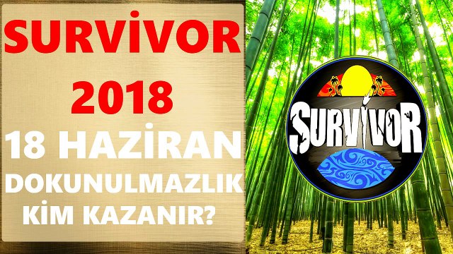 SURVİVOR 2018 DOKUNULMAZLIK 18 HAZİRAN PAZARTESİ ANALİZİ! KİM GİDER? SURVİVOR 102 BÖLÜM TAHMİNİ