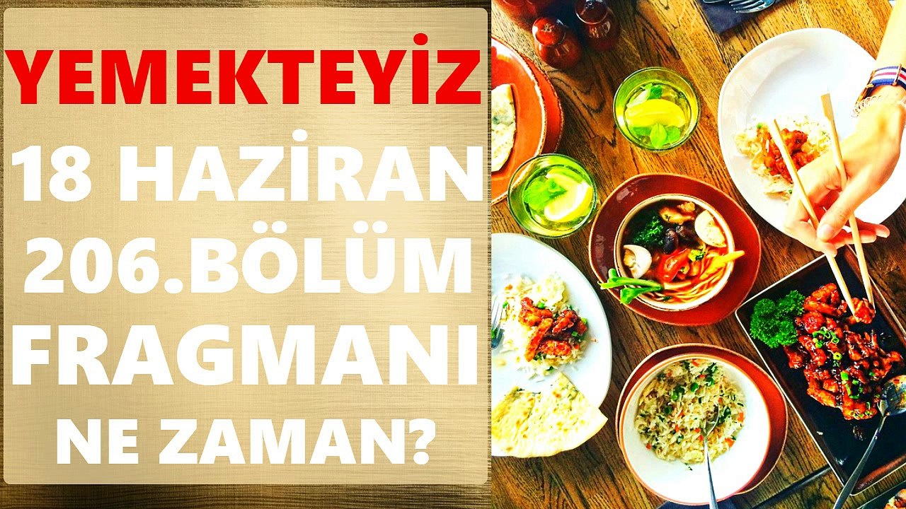 YEMEKTEYİZ 18 HAZİRAN PAZARTESİ 206. BÖLÜM FRAGMANI NE ZAMAN? YEMEKTEYİZ 205. BÖLÜM HAFTANIN KAZANANI