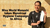 Miss World Manushi takes Menstrual Hygiene Campaign to African Countries