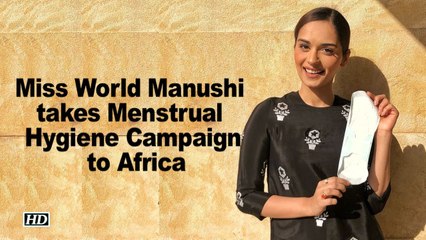 Miss World Manushi takes Menstrual Hygiene Campaign to African Countries