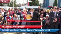 Şehit Uzman Çavuş Baştan, Trabzon’da toprağa verildi