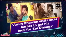 Varun Dhawan visits local barber to get his look for 'Sui Dhaaga'