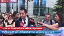 Sercan ipekcioğlu avukatı ve annesi