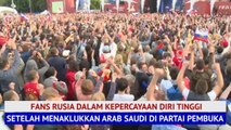 Fans Rusia Optimis Setelah Meremukkan Arab Saudi Di Partai Pembuka