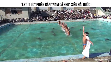 "LET IT GO" PHIÊN BẢN "NAM CÁ HEO" SIÊU HÀI HƯỚC