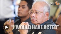 Najib: I would have acted if I knew