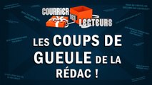 Les COUPS DE GUEULE de la rédac ! | LE COURRIER DES LECTEURS #54