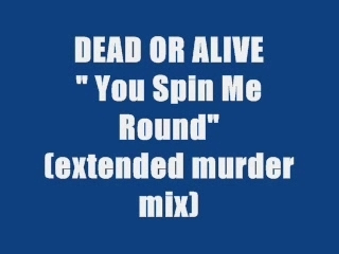 DEAD OR ALIVE - YOU SPIN ME ROUND (extended murder mix) - Vidéo ...