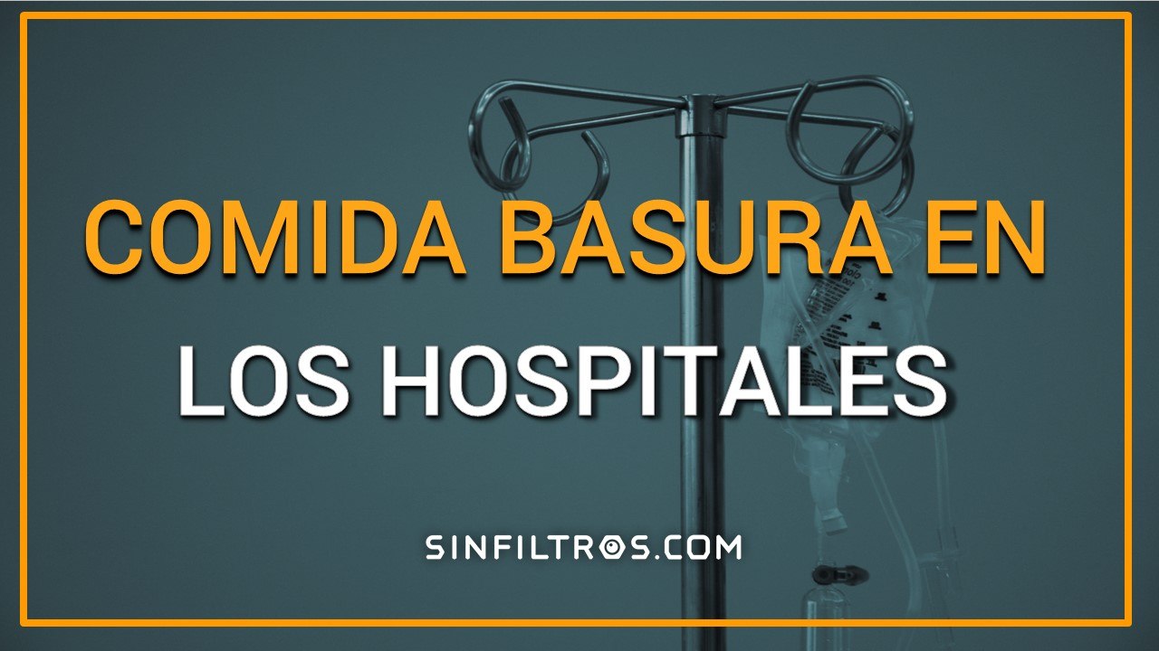 Comida basura en los hospitales | Sinfiltros.com