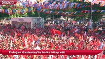 Erdoğan Gaziantep’te halka hitap etti!