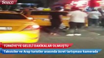 Taksim’de taksiciler ve Arap turistler arasında ücret tartışması