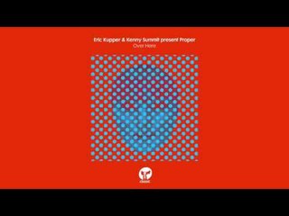 Eric Kupper & Kenny Summit present Proper 'Over Here' (Deeper Mix)