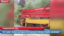 Trabzon'da sel suları, beton pompası ile kamyonu dereye böyle sürükledi