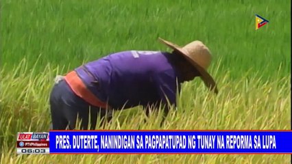 Pangulong #Duterte, nanindigan sa pagpapatupad ng tunay na reporma sa lupa
