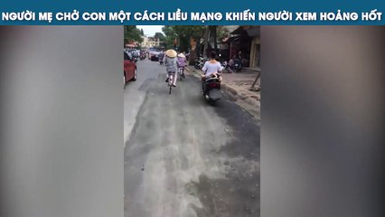 NGƯỜI MẸ CHỞ CON MỘT CÁCH LIỀU MẠNG KHIẾN NGƯỜI XEM HOẢNG HỐT