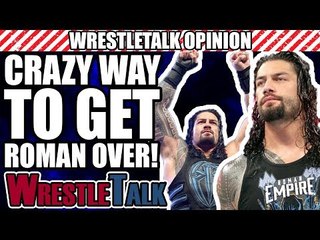 The CRAZIEST Way For WWE To Get Roman Reigns OVER As A Babyface! | WrestleTalk Opinion